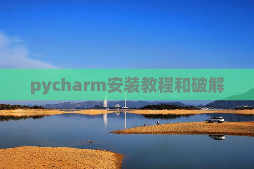 pycharm安装教程和破解 pycharm安装教程和破解